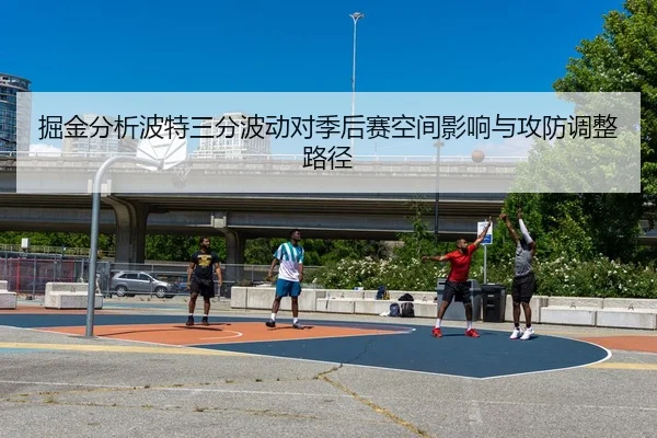 掘金分析波特三分波动对季后赛空间影响与攻防调整路径