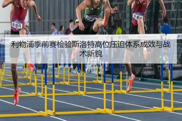 利物浦季前赛检验斯洛特高位压迫体系成效与战术新貌 | kaiyun